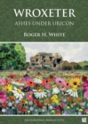 Wroxeter: Ashes under Uricon : A Cultural and Social History of the Roman City - Book