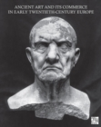 Ancient Art and its Commerce in Early Twentieth-Century Europe : A Collection of Essays Written by the Participants of the John Marshall Archive Project - Book