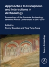 Approaches to Disruptions and Interactions in Archaeology : Proceedings of the Graduate Archaeology at Oxford Annual Conferences in 2017-2019 - Book