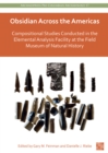 Obsidian Across the Americas : Compositional Studies Conducted in the Elemental Analysis Facility at the Field Museum of Natural History - Book