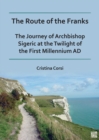 The Route of the Franks : The Journey of Archbishop Sigeric at the Twilight of the First Millennium AD - Book