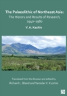 The Palaeolithic of Northeast Asia : The History and Results of Research in 1940-1980 - Book