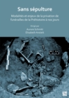 Sans Sepulture : Modalites Et Enjeux de la Privation de Funerailles de la Prehistoire a Nos Jours - Book