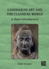 Gandharan Art and the Classical World : A Short Introduction - Book