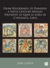From Wilderness to Paradise : A Sixth-Century Mosaic Pavement at Qasr El-Lebia in Cyrenaica, Libya - Book