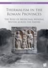 Thermalism in the Roman Provinces : The Role of Medicinal Mineral Waters across the Empire - Book