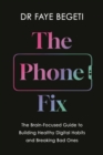 The Phone Fix : The Brain-Focused Guide to Building Healthy Digital Habits and Breaking Bad Ones - Book