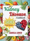Kidney Disease Cookbook : Prepare 500+ Innovative and Original Recipes Even if you are a Beginner. Take Care of Your Kidneys with Low-Salt and Low-Potassium Dishes - Book
