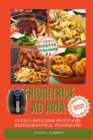 FRIGGITRICE AD ARIA (Air Fryer Cookbook ITALIAN VERSION) : Cucina Gustosi Piattiche Delizieranno Il Tuo Palato - Book
