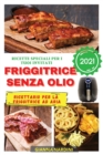 FRIGGITRICE SENZA OLIO 2021 (Air Fryer Cookbook ITALIAN VERSION) : Ricette Speciali Per I Tuoi Ospiti - Book
