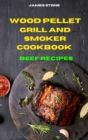 Wood Pellet Grill Beef Recipes : The Ultimate Smoker Cookbook with Tasty recipes to Enjoy with your family and Friends - Book