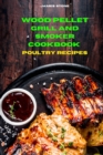 Wood Pellet Grill Poultry Recipes : The Ultimate Smoker Cookbook with Tasty recipes to Enjoy with your family and Friends - Book