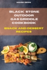 Black Stone Outdoor Gas Griddle Cookbook Snack and Dessert Recipes : The Ultimate Guide to Master your Gas Griddle with Tasty Recipes - Book