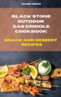Black Stone Outdoor Gas Griddle Cookbook Snack and Dessert Recipes : The Ultimate Guide to Master your Gas Griddle with Tasty Recipes - Book