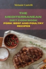 The Mediterranean Diet Cookbook Pork, Beef and Poultry Recipes : Quick, Easy and Tasty Recipes to feel full of energy and stay healthy keeping your weight under control - Book