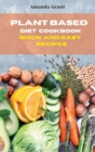 Plant Based Diet Cookbook Quick and Easy Recipes : Quick, Easy and Delicious Recipes for a lifelong Health - Book