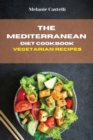 The Mediterranean Diet Cookbook Vegetarian Recipes : Quick, Easy and Tasty Recipes to feel full of energy and stay healthy keeping your weight under control - Book