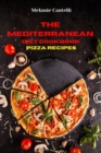The Mediterranean Diet Cookbook Pizza Recipes : Quick, Easy and Tasty Recipes to feel full of energy and stay healthy keeping your weight under control - Book
