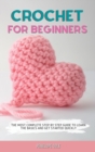 Crochet for Beginners : The Most Complete Step by Step Guide to Learn the Basics and Get Started Quickly - Book