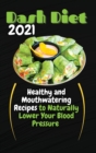 Dash Diet 2021 : Healthy and Mouthwatering Recipes to Naturally Lower Your Blood Pressure - Book