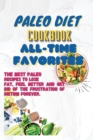 Paleo Diet Cookbook All-Time Favorites : The Best Paleo Recipes To Lose Fat, Feel Better And Get Rid Of The Frustration Of Dieting Forever. - Book