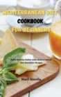 Mediterranean Diet Cookbook for Beginners : Build Healthy Habits with Mediterranean Diet Breakfast Recipes - Book