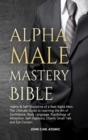 Alpha Male Mastery Bible : Habits &amp; Self-Discipline of a Real Alpha Man: The Ultimate Guide to Learning the Art of Confidence, Body Language, Psychology of Attraction, Self-Hypnosis, Charm, Small - Book