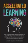 Accelerated Learning : How to Use Advanced Learning Strategies to Speed Reading, Atomic Habits, Emotional Intelligence, Memory Improvement, Greater Retention, and Systematic Expertise - Book