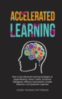 Accelerated Learning : How to Use Advanced Learning Strategies to Speed Reading, Atomic Habits, Emotional Intelligence, Memory Improvement, Greater Retention, and Systematic Expertise - Book