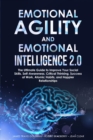 Emotional Agility and Emotional Intelligence 2.0 : The Ultimate Guide to Improve Your Social Skills, Self-Awareness, Critical Thinking, Success at Work, Atomic Habits, and Happier Relationships - Book