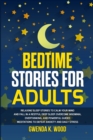 Bedtime Stories for Adults : Relaxing Sleep Stories to Calm Your Mind and Fall In A Restful Deep Sleep. Overcome Insomnia, Overthinking, and Powerful Guided Meditations to Defeat Anxiety and Daily Str - Book