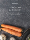 Vegan Recipes for Beginners : Vegan Cookbook. Cook Vegetable Food in a Simple and Smart Way in a New Low Calorie Dimension - Book