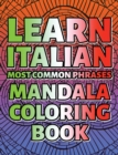 LEARN ITALIAN Most Common Phrases MANDALA COLORING BOOK - Complete Collection : The Easiest Way To Learn Another Language Is To Color It - In This Colouring Book You Have 200 Pages Full Of Pictures - Book