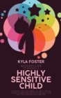 Beginners Guide To Raising A Highly Sensitive Child : A Definitive Guide For Parents Of Highly Sensitive Children To Understand Them Better, And Raise Good, Happy, And Emotionally Intelligent Kids - Book