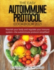The Easy Autoimmune Protocol Cookbook 2021 : Nourish your body and regulate your immune system-the autoimmune protocol simplified! - Book