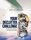 Your Declutter Challenge : The Best Guide to Organizing Your Home in 30 Easy Steps - Book