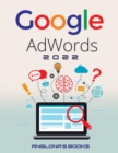 Google Adwords 2022 : A Beginner's Guide to BOOST YOUR BUSINESS Use Google Analytics, SEO Optimization, YouTube and Ads. - Book
