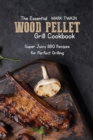 The Essential Wood Pellet Grill Cookbook : Super Juicy BBQ Recipes for Perfect Grilling - Book