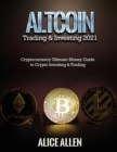 Altcoin Trading & Investing 2021 : Cryptocurrency Ultimate Money Guide to Crypto Investing & Trading - Book
