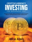 Cryptocurrency Investing for Beginners 2021 : Develop the strategies, skills and methods to analyze the Bitcoin, Ethereum, and Crypto market to create a passive income - Book