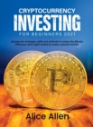 Cryptocurrency Investing for Beginners 2021 : Develop the strategies, skills and methods to analyze the Bitcoin, Ethereum, and Crypto market to create a passive income - Book