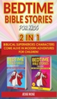 BEDTIME BIBLE STORIES FOR KIDS - 2 in 1 : Biblical Superheroes Characters Come Alive in Modern Adventures for Children! Bedtime Action Stories for Adults! Bible Night Storybook for Kids! (1st Edition - Book