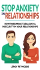 Stop Anxiety in Relationships : How to Understand Couple Conflicts to Eliminate Jealousy and Insecurity in Your Relationships! Stop Negative Thinking, Attachment and Fear of Abandonment, Improve Commu - Book