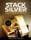 Stack Silver Get Gold 2022 : Step by Step Guide to Buy Gold and Silver - Book