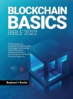 Blockchain Basics Bible 2022 : The Best Beginner's Guide About Cryptocurrency Technology- Non-Fungible Token (NFTs)-Smart Contracts-Consensus Protocols-Mining-Blockchain Gaming & Crypto Art - Book