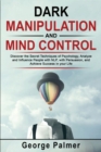 Dark Manipulation and Mind Control : Discover the Secret Techniques of Psychology, Analyze and Influence People with NLP, with Persuasion, and Achieve Success in your Life - Book