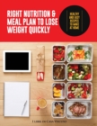Right Nutrition and Meal Plan; Meal Plan to Lose Weight Quickly : Healthy and Easy Recipes to Make at Home - Book