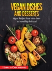 Vegan Dishes and Desserts : Vegan Recipes have never been so incredibly delicious! - Book