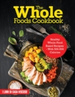 The Whole Foods Cookbook : Healthy Whole-Food Based Recipes - With 500-600 Calories - Book