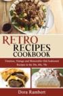 Retro Recipes Cookbook : Timeless, Vintage and Memorable Old-Fashioned Recipes in the 50s, 60s, 70s - Book